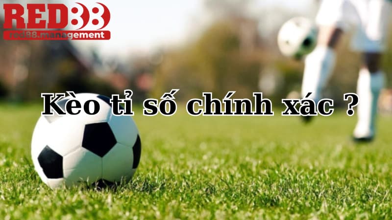 Kèo tỉ số chính xác 