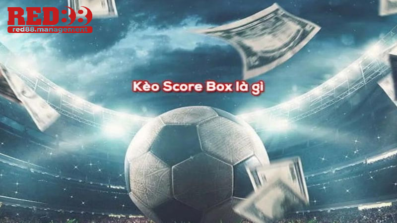 Tổng quát về kèo chấp Score Box