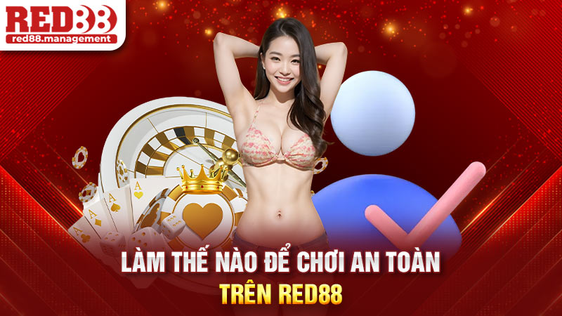 Làm thế nào để chơi an toàn trên Red88