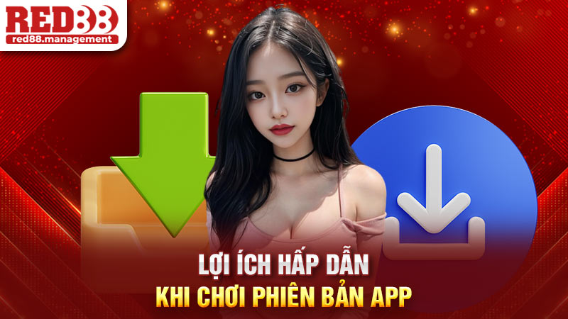 Lợi ích hấp dẫn khi chơi phiên bản App