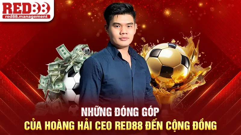 Những đóng góp của Hoàng Hải CEO Red88 đến cộng đồng