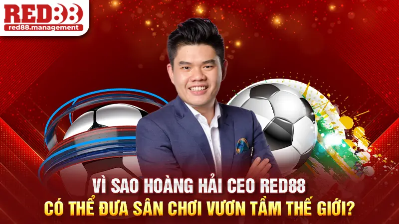 Ceo Hoàng Hải đưa Red88 ra thế giới